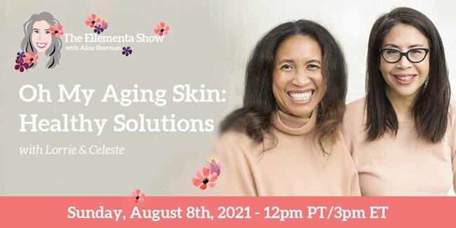 Oh My Aging Skin: Healthy Solutions with Lorrie & Celeste